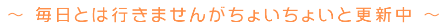 毎日とは行きませんがちょいちょいと更新中